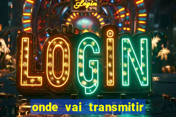 onde vai transmitir o jogo do brasil hoje